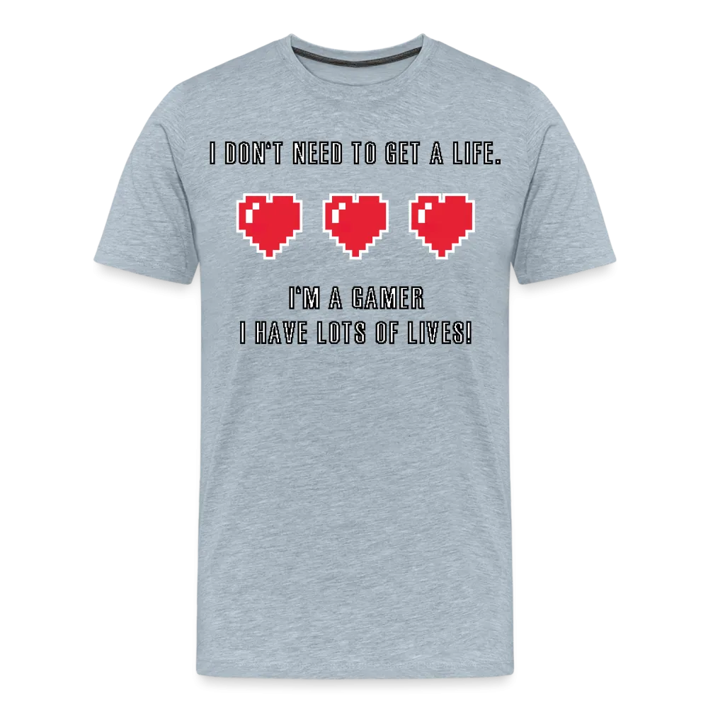 Many Lives, One Passion: The 'I Don't Need to Get a Life' Gamer T-Shirt